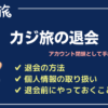カジ旅の退会
